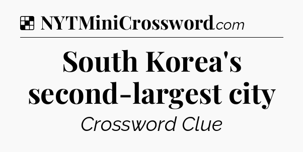 Solution: South Korea's second-largest city - NYT Crossword