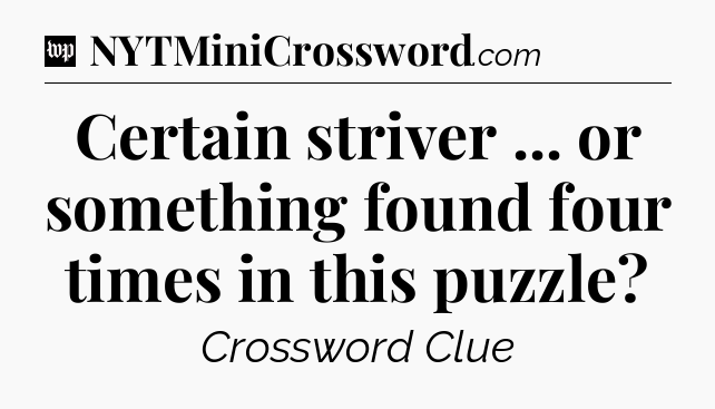 Certain striver ... or something found four times in this puzzle Crossword Clue