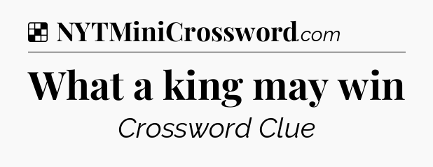 Solution: What a king may win - NYT Crossword