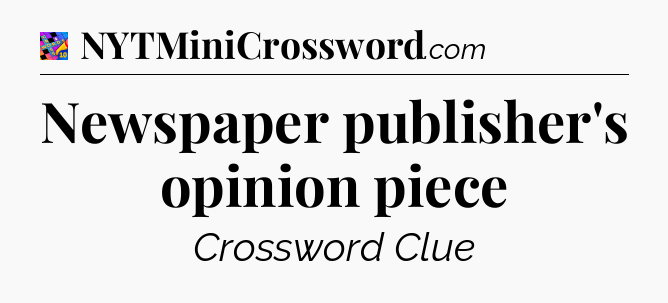 Newspaper publisher's opinion piece Crossword Clue