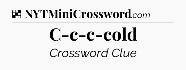 Solution: C-c-c-cold - NYT Crossword