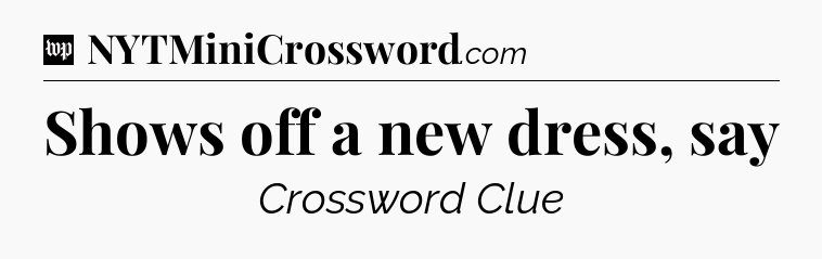 Shows off a new dress, say Crossword Clue
