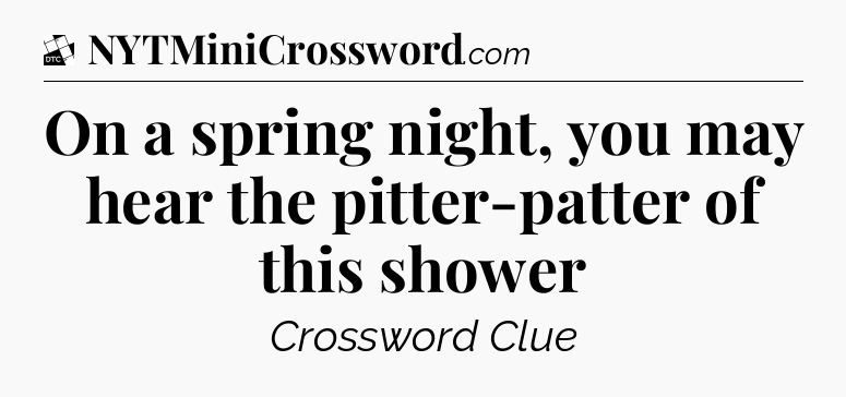 On a spring night, you may hear the pitter-patter of this shower - Daily Themed Classic Crossword