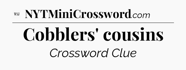 Cobblers' cousins - WSJ Crossword