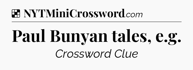 Solution: Paul Bunyan tales, e.g - NYT Crossword