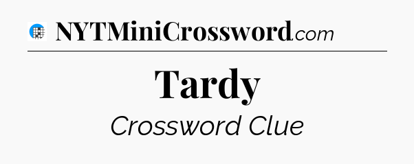 Tardy Crossword Clue