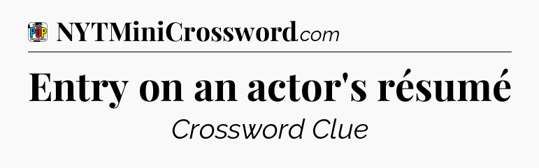 Entry on an actor's résumé Crossword Clue