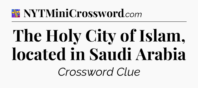 The Holy City of Islam, located in Saudi Arabia Codycross