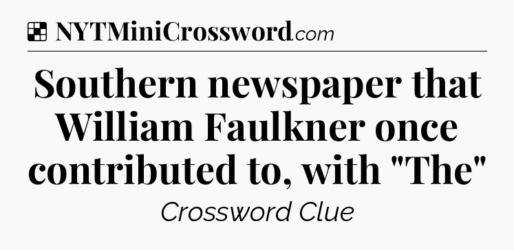 Solution: Southern newspaper that William Faulkner once contributed to, with 