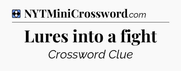 Solution: Lures into a fight - NYT Mini Crossword