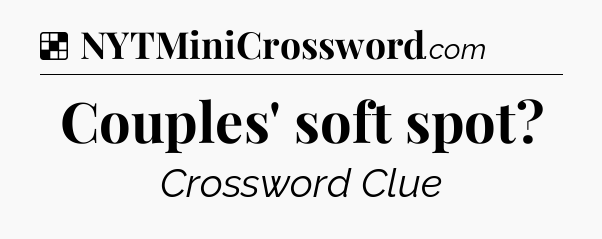 Solution: Couples' soft spot - NYT Crossword