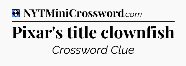 Solution: Pixar's title clownfish - NYT Mini Crossword
