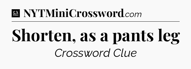 Shorten, as a pants leg - LA Times Crossword