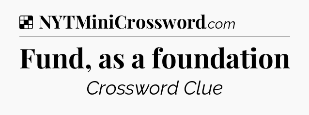 Solution: Fund, as a foundation - NYT Crossword