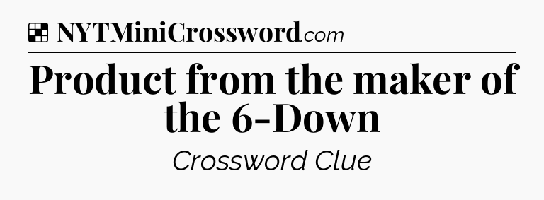Solution: Product from the maker of the 6-Down - NYT Crossword