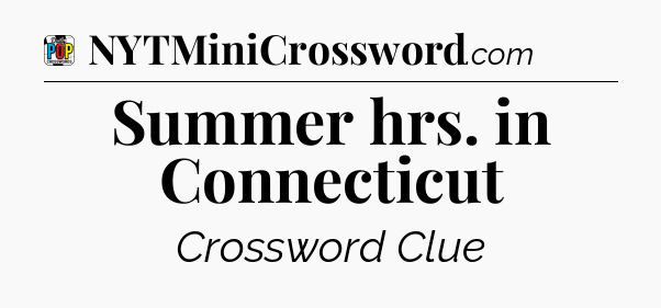 Summer hrs. in Connecticut Crossword Clue