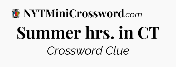 Summer hrs. in CT Crossword Clue