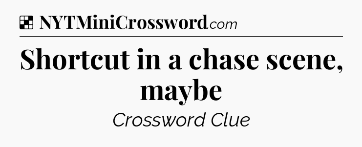 Solution: Shortcut in a chase scene, maybe - NYT Crossword