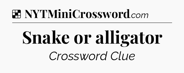 Solution: Snake or alligator - NYT Crossword
