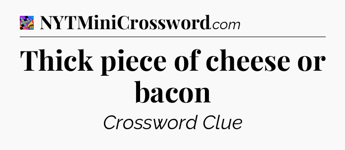 Thick piece of cheese or bacon Crossword Clue