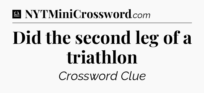 Did the second leg of a triathlon - LA Times Crossword