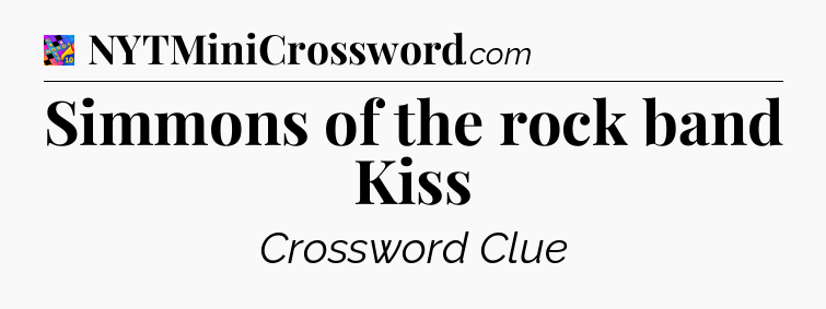 Simmons of the rock band Kiss Crossword Clue