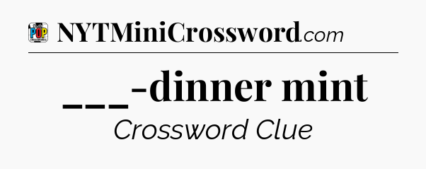 ___-dinner mint Crossword Clue