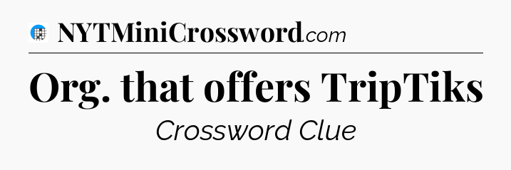 Org. that offers TripTiks Crossword Clue