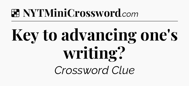 Solution: Key to advancing one's writing - NYT Crossword