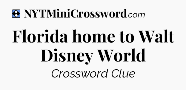 Solution: Florida home to Walt Disney World - NYT Mini Crossword
