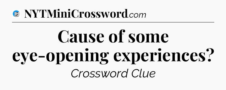 Cause of some eye-opening experiences Crossword Clue