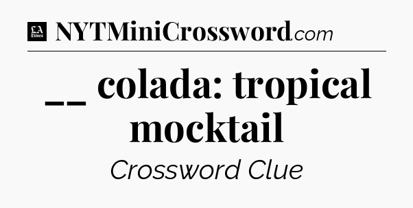 __ colada: tropical mocktail - LA Times Crossword