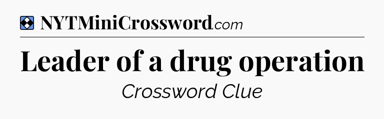 Solution: Leader of a drug operation - NYT Mini Crossword