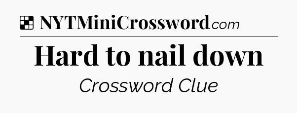 Solution: Hard to nail down - NYT Crossword