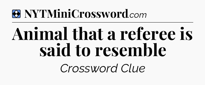 Solution: Animal that a referee is said to resemble - NYT Mini Crossword