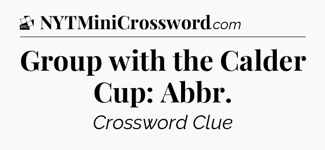 Group with the Calder Cup: Abbr - Daily Themed Classic Crossword