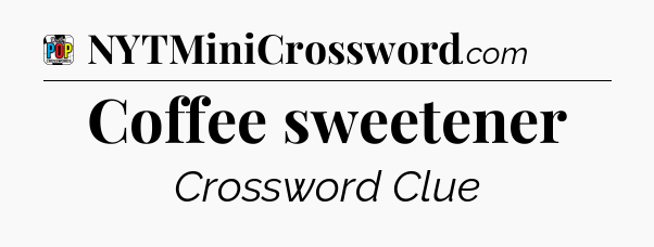 Coffee sweetener Crossword Clue