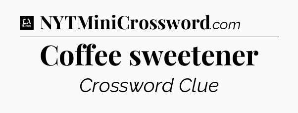 Coffee sweetener - LA Times Crossword