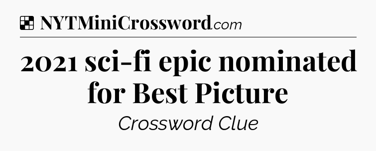 Solution: 2021 sci-fi epic nominated for Best Picture - NYT Crossword