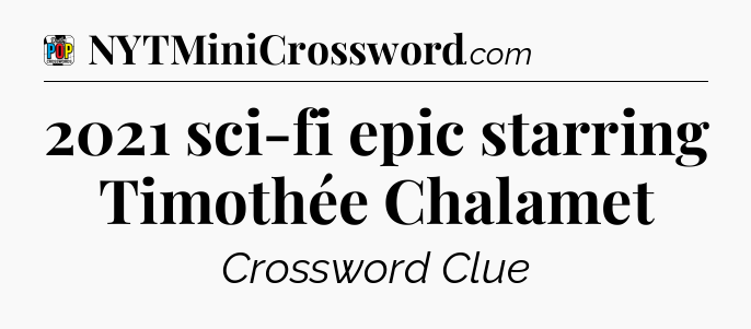 2021 sci-fi epic starring Timothée Chalamet Crossword Clue