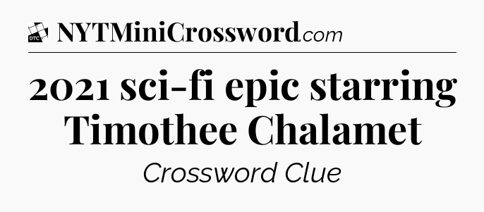 2021 sci-fi epic starring Timothee Chalamet - Daily Themed Classic Crossword