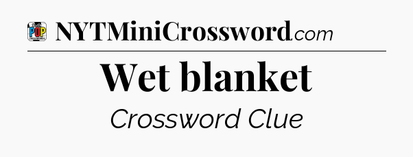 Wet blanket Crossword Clue