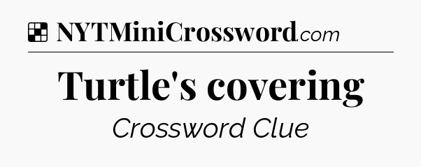 Solution: Turtle's covering - NYT Crossword