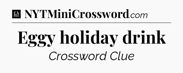 Eggy holiday drink - LA Times Crossword