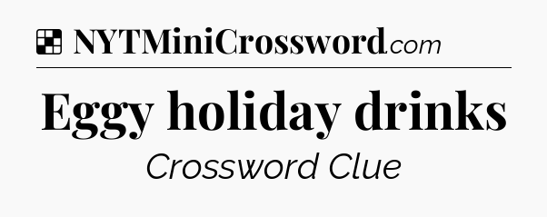 Solution: Eggy holiday drinks - NYT Crossword
