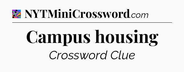 Campus housing Crossword Clue