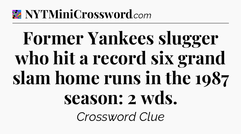 Former Yankees slugger who hit a record six grand slam home runs in the 1987 season: 2 wds Crossword Clue