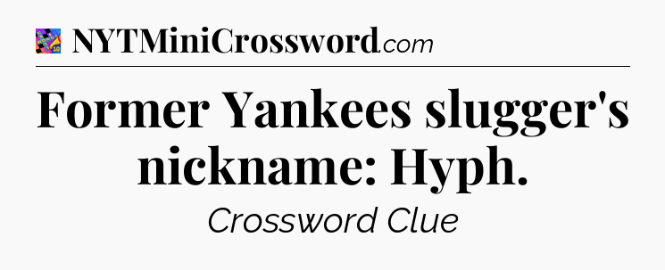 Former Yankees slugger's nickname: Hyph Crossword Clue