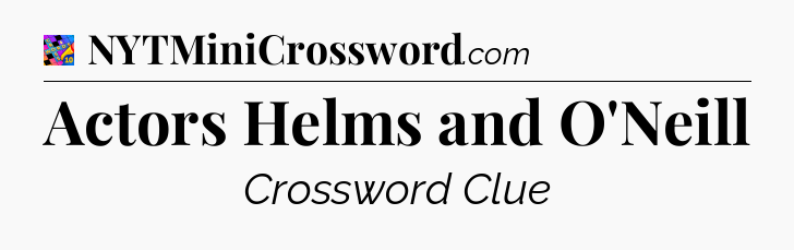 Actors Helms and O'Neill Crossword Clue