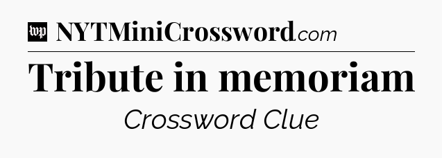 Tribute in memoriam Crossword Clue